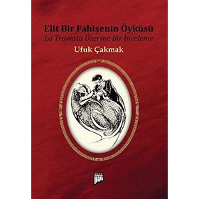 ELIT BIR FAHİŞENİN ÖYKÜSÜ LA TRAVIATA ÜZERİNE BIR İNCELEME - UFUK ÇAKMAK
