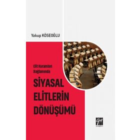 Elit Kuramları Bağlamında Siyasal Elitlerin Dönüşümü - Yakup Köseoğlu