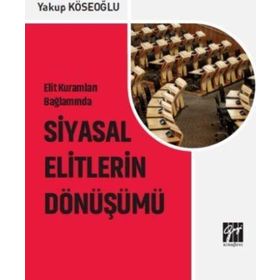 Elit Kuramları Bağlamında Siyasal Elitlerin Dönüşümü - Yakup Köseoğlu