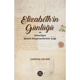 Elizabeth'in Günlüğü ve Amerikan Board Misyonerlerinin Çağı - Çağdaş Çelebi - Elpis Yayınları