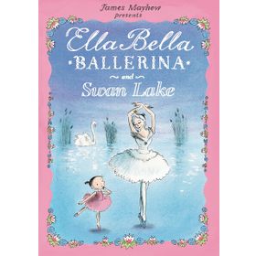 Ella Bella Ballerina and Swan Lake - James Mayhew