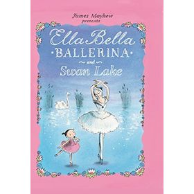 Ella Bella Ballerina and Swan Lake - James Mayhew
