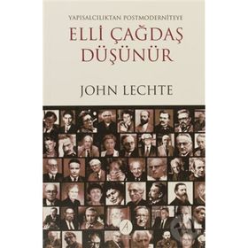 ELLI ÇAĞDAŞ DÜŞÜNÜR YAPISALCILIKTAN POSTMODERNITEYE - JOHN LECHTE