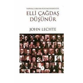 ELLI ÇAĞDAŞ DÜŞÜNÜR YAPISALCILIKTAN POSTMODERNITEYE - JOHN LECHTE