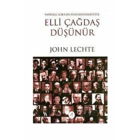 ELLI ÇAĞDAŞ DÜŞÜNÜR YAPISALCILIKTAN POSTMODERNITEYE - JOHN LECHTE