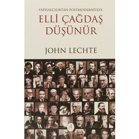 ELLI ÇAĞDAŞ DÜŞÜNÜR YAPISALCILIKTAN POSTMODERNITEYE - JOHN LECHTE