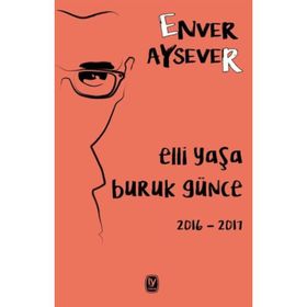Elli Yaşa Buruk Günce 2016 - 2017 - Enver Aysever