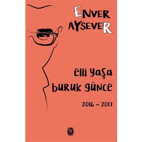 Elli Yaşa Buruk Günce 2016 - 2017 - Enver Aysever