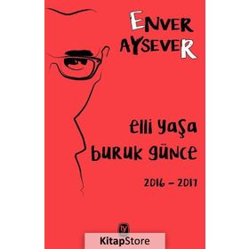 Elli Yaşa Buruk Günce 2016 - 2017 - Enver Aysever