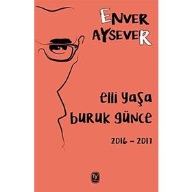 Elli Yaşa Buruk Günce 2016 - 2017 - Enver Aysever