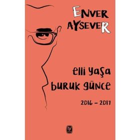 Elli Yaşa Buruk Günce 2016 - 2017 - Enver Aysever