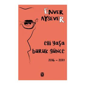 Elli Yaşa Buruk Günce 2016 - 2017 - Enver Aysever