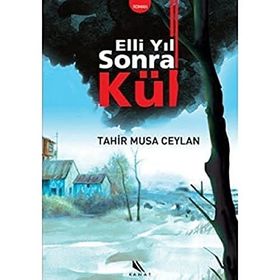 ELLI YIL SONRA KÜL - TAHIR MUSA CEYLAN