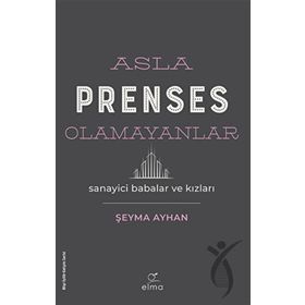 Elma Yayınevi Asla Prenses Olamayanlar: Sanayici Babalar ve Kızları
