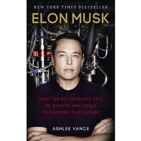 Elon Musk : How the Billionaire CEO of SpaceX and Tesla is Shaping our Future - Ashlee Vance