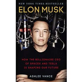 Elon Musk : How the Billionaire CEO of SpaceX and Tesla is Shaping our Future - Ashlee Vance