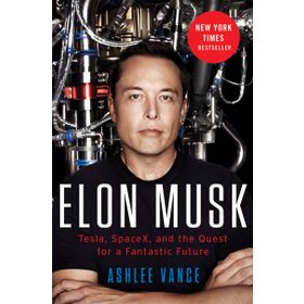 Elon Musk : Tesla, Spacex, and the Quest for a Fantastic Future - Ashlee Vance