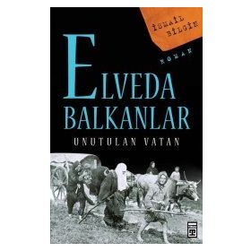 ELVEDA BALKANLAR UNUTULAN VATAN - İSMAİL BILGIN