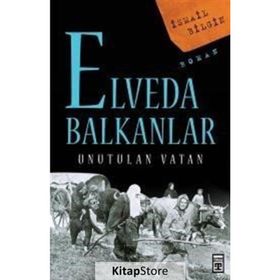 ELVEDA BALKANLAR UNUTULAN VATAN - İSMAİL BILGIN