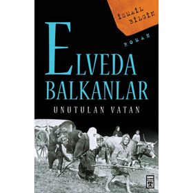 ELVEDA BALKANLAR UNUTULAN VATAN - İSMAİL BILGIN