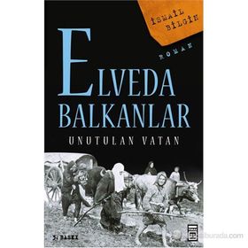 ELVEDA BALKANLAR UNUTULAN VATAN - İSMAİL BILGIN
