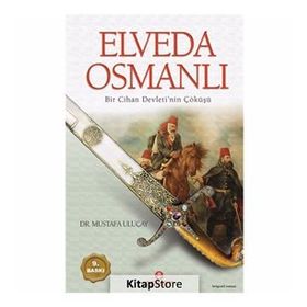 ELVEDA OSMANLI BIR CIHAN DEVLETI´NIN ÇÖKÜŞÜ - MUSTAFA ULUÇAY