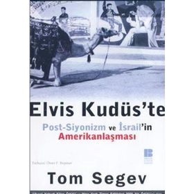 ELVIS KUDÜS`TE POST-SIYONIZM VE İSRAİL`İN AMERİKANLAŞMASI - TOM SEGEV