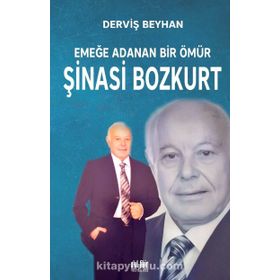 Emeğe Adanan Bir Ömür Şinasi Bozkurt - Derviş Beyhan