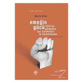 EMEĞİN GÜCÜ 1870'TEN GÜNÜMÜZE İŞÇİ HAREKETLERI VE KÜRESELLEŞME - BEVERLY SILVER