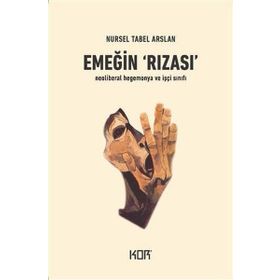 Emeğin Rızası - İşçi Sınıfı ve Neoliberal Hegemonya Kor Kitap