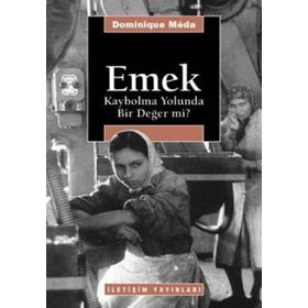 EMEK: KAYBOLMA YOLUNDA BIR DEĞER MI? - DOMINIQUE MEDA