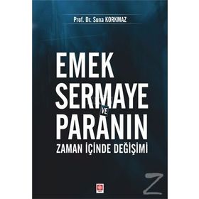 Emek Sermaye ve Paranın Zaman İçinde Değişimi - Suna Korkmaz