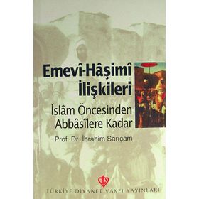 Emevi-Haşimi İlişkileri / İslam Öncesinden Abbasilere Kadar - İbrahim Sarıçam