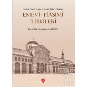 Emevi-Haşimi İlişkileri / İslam Öncesinden Abbasilere Kadar - İbrahim Sarıçam