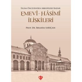 Emevi-Haşimi İlişkileri / İslam Öncesinden Abbasilere Kadar - İbrahim Sarıçam
