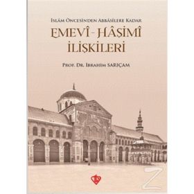 Emevi-Haşimi İlişkileri / İslam Öncesinden Abbasilere Kadar - İbrahim Sarıçam