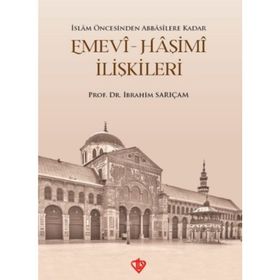 Emevi-Haşimi İlişkileri / İslam Öncesinden Abbasilere Kadar - İbrahim Sarıçam