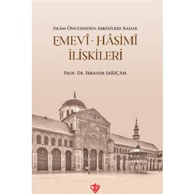 Emevi-Haşimi İlişkileri / İslam Öncesinden Abbasilere Kadar - İbrahim Sarıçam