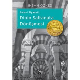 EMEVI SIYASETI - DININ SALTANATA DÖNÜŞMESI - İHSAN ÖZKES