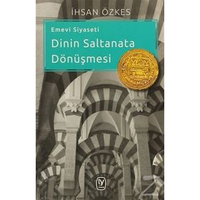 EMEVI SIYASETI - DININ SALTANATA DÖNÜŞMESI - İHSAN ÖZKES