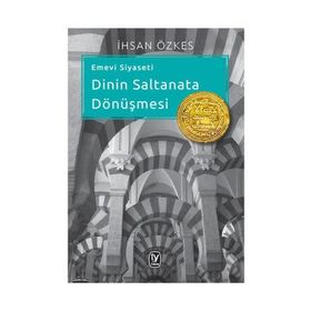 EMEVI SIYASETI - DININ SALTANATA DÖNÜŞMESI - İHSAN ÖZKES