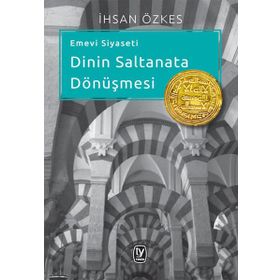 EMEVI SIYASETI - DININ SALTANATA DÖNÜŞMESI - İHSAN ÖZKES