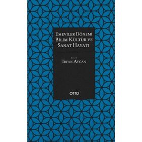 EMEVILER DÖNEMİ BILIM, KÜLTÜR VE SANAT HAYATI - FATIH ERKOÇOĞLU;İRFAN AYCAN;M. MAHFUZ SÖYLEMEZ;NIZAMETTIN PARLAK;RAMAZAN ALTINAY