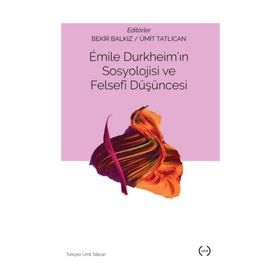 Emile Durkheim’in Sosyolojisi Ve Felsefi Düşüncesi - Bekir Balkız