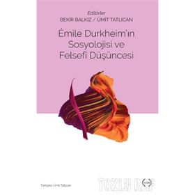 Emile Durkheim’in Sosyolojisi Ve Felsefi Düşüncesi - Bekir Balkız