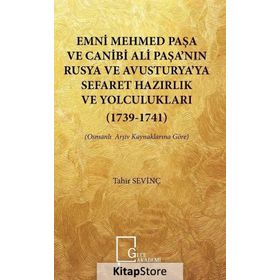 Emni Mehmed Paşa ve Canibi Ali Paşa'nın Rusya ve Avusturya'ya Sefaret Hazırlık ve Yolculukları 1739 - Tahir Sevinç