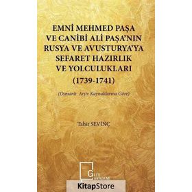 Emni Mehmed Paşa ve Canibi Ali Paşa'nın Rusya ve Avusturya'ya Sefaret Hazırlık ve Yolculukları 1739 - Tahir Sevinç