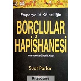 EMPERYALIST KÖLECİLİĞİN BORÇLULAR HAPISHANESI İMPARATORLUKLAR ZINCIRI 1. KITAP - SUAT PARLAR