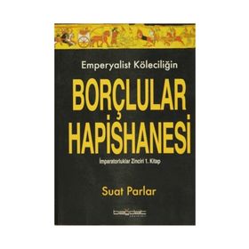EMPERYALIST KÖLECİLİĞİN BORÇLULAR HAPISHANESI İMPARATORLUKLAR ZINCIRI 1. KITAP - SUAT PARLAR