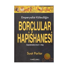 EMPERYALIST KÖLECİLİĞİN BORÇLULAR HAPISHANESI İMPARATORLUKLAR ZINCIRI 1. KITAP - SUAT PARLAR